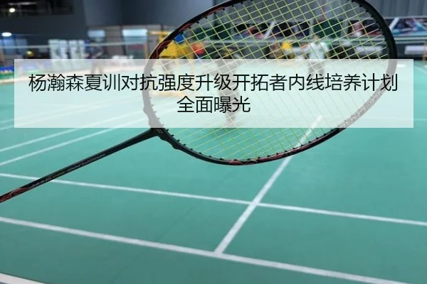 杨瀚森夏训对抗强度升级开拓者内线培养计划全面曝光