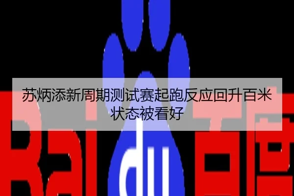 苏炳添新周期测试赛起跑反应回升百米状态被看好